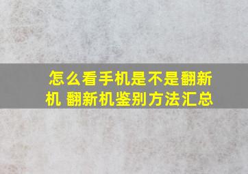 怎么看手机是不是翻新机 翻新机鉴别方法汇总